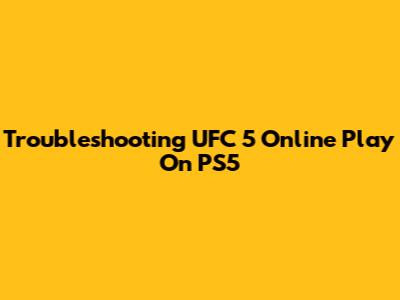 Troubleshooting UFC 5 Online Play On PS5