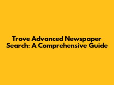 Trove Advanced Newspaper Search: A Comprehensive Guide