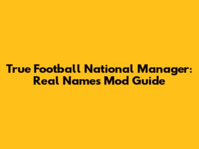 True Football National Manager: Real Names Mod Guide