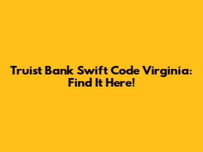 Truist Bank Swift Code Virginia: Find It Here!