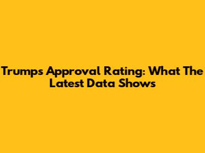 Trump's Approval Rating: What The Latest Data Shows