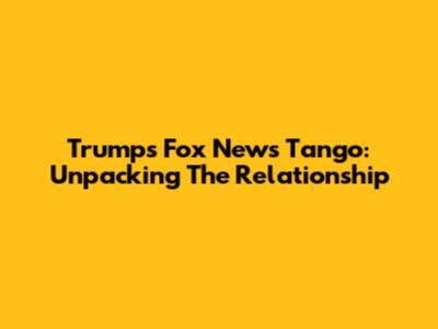 Trump's Fox News Tango: Unpacking The Relationship