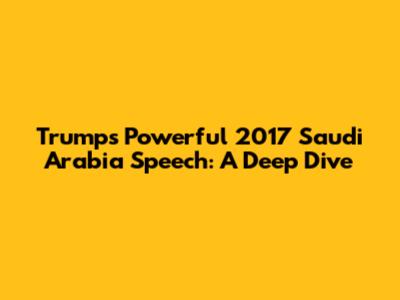 Trump's Powerful 2017 Saudi Arabia Speech: A Deep Dive