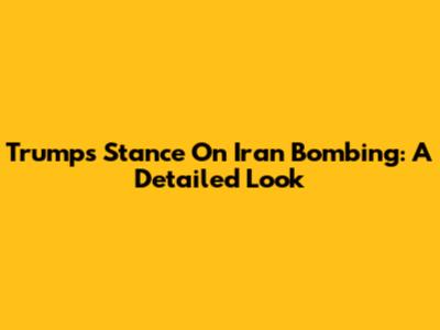Trump's Stance On Iran Bombing: A Detailed Look