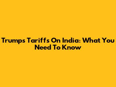 Trump's Tariffs On India: What You Need To Know