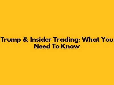 Trump & Insider Trading: What You Need To Know