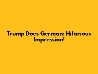 Trump Does German: Hilarious Impression!