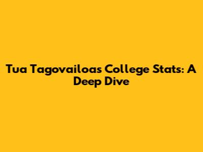 Tua Tagovailoa's College Stats: A Deep Dive