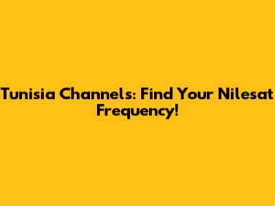 Tunisia Channels: Find Your Nilesat Frequency!