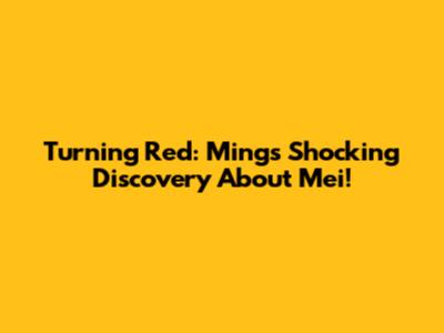 Turning Red: Ming's Shocking Discovery About Mei!