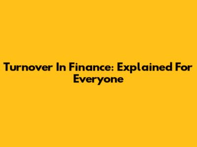 Turnover In Finance: Explained For Everyone