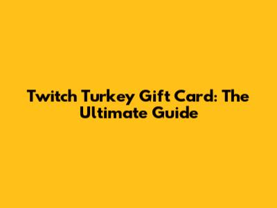 Twitch Turkey Gift Card: The Ultimate Guide