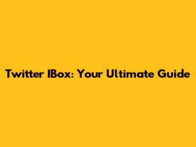 Twitter IBox: Your Ultimate Guide