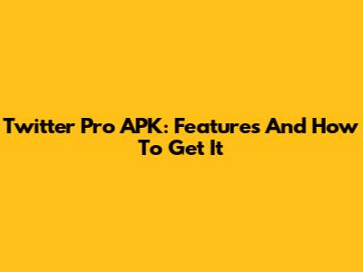 Twitter Pro APK: Features And How To Get It