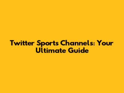 Twitter Sports Channels: Your Ultimate Guide