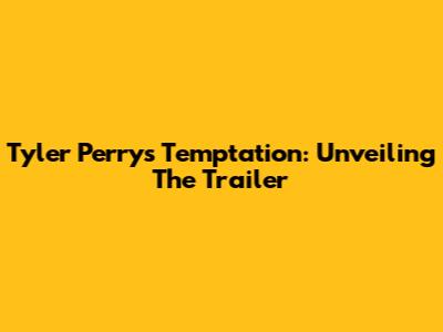 Tyler Perry's Temptation: Unveiling The Trailer