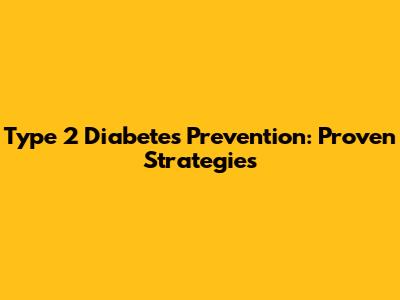 Type 2 Diabetes Prevention: Proven Strategies