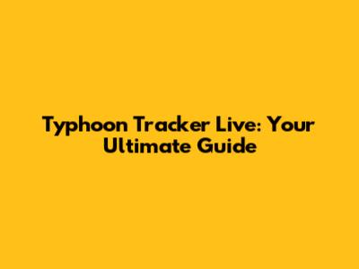 Typhoon Tracker Live: Your Ultimate Guide