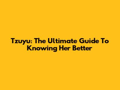 Tzuyu: The Ultimate Guide To Knowing Her Better