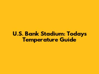 U.S. Bank Stadium: Today's Temperature Guide