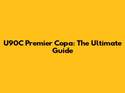 U90C Premier Copa: The Ultimate Guide