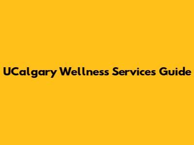 UCalgary Wellness Services Guide