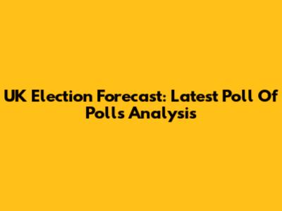 UK Election Forecast: Latest Poll Of Polls Analysis