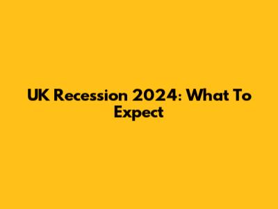 UK Recession 2024: What To Expect