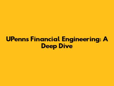 UPenn's Financial Engineering: A Deep Dive