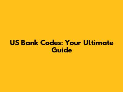 US Bank Codes: Your Ultimate Guide