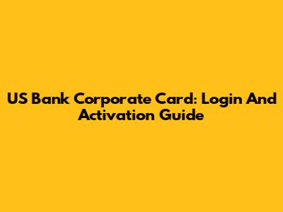 US Bank Corporate Card: Login And Activation Guide