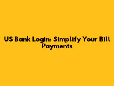 US Bank Login: Simplify Your Bill Payments