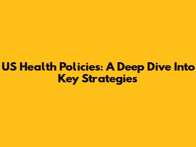 US Health Policies: A Deep Dive Into Key Strategies