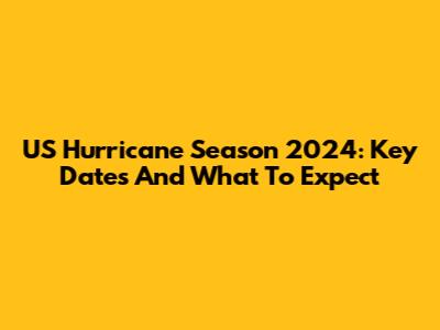 US Hurricane Season 2024: Key Dates And What To Expect