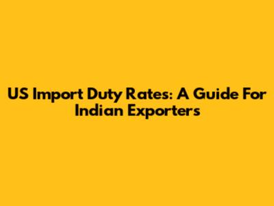 US Import Duty Rates: A Guide For Indian Exporters
