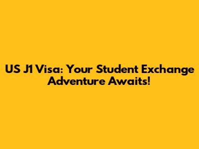 US J1 Visa: Your Student Exchange Adventure Awaits!