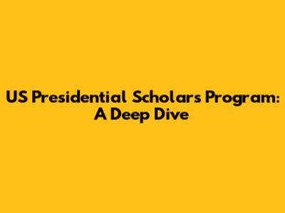 US Presidential Scholars Program: A Deep Dive