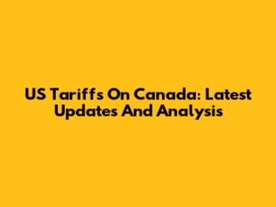 US Tariffs On Canada: Latest Updates And Analysis