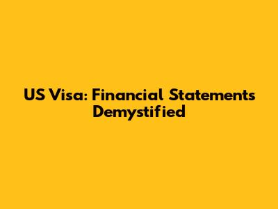US Visa: Financial Statements Demystified