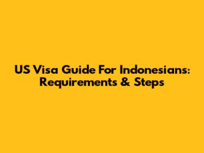 US Visa Guide For Indonesians: Requirements & Steps