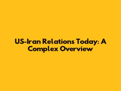 US-Iran Relations Today: A Complex Overview