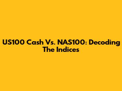 US100 Cash Vs. NAS100: Decoding The Indices