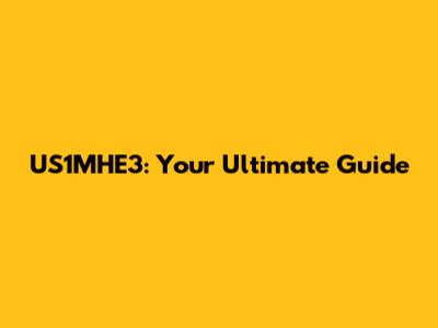 US1MHE3: Your Ultimate Guide