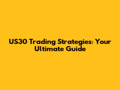 US30 Trading Strategies: Your Ultimate Guide
