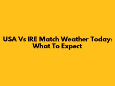 USA Vs IRE Match Weather Today: What To Expect