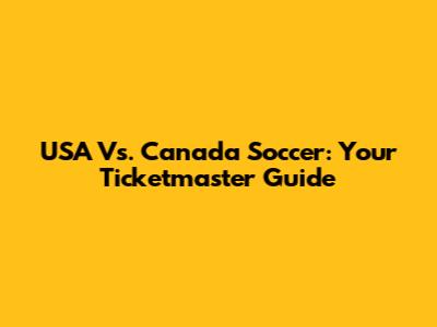 USA Vs. Canada Soccer: Your Ticketmaster Guide