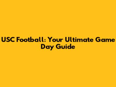 USC Football: Your Ultimate Game Day Guide