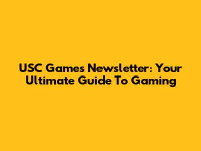 USC Games Newsletter: Your Ultimate Guide To Gaming