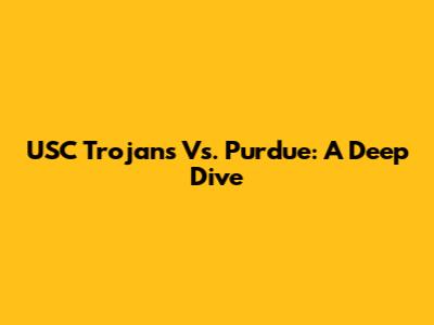 USC Trojans Vs. Purdue: A Deep Dive