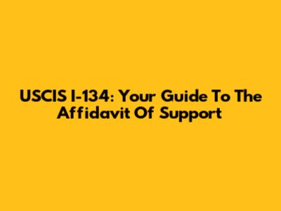 USCIS I-134: Your Guide To The Affidavit Of Support